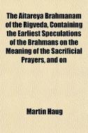 The Aitareya Brahmanam Of The Rigveda, C di Martin Haug edito da General Books