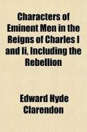 Characters Of Eminent Men In The Reigns di Edward Hyde Clarendon edito da General Books