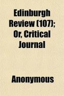 Edinburgh Review 107 ; Or, Critical Jou di Anonymous edito da General Books