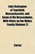 John Redington Of Topsfield, Massachusetts, And Some Of His Descendants, With Notes On The Wales Family (volume 2) di Kathryn Carter edito da General Books Llc
