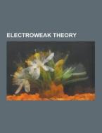 Electroweak theory di Books Llc edito da Books LLC, Reference Series
