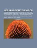 1987 in British Television: French and Saunders, Knightmare, After Dark, the New Statesman, Star Cops, Dispatches, Talking Heads di Source Wikipedia edito da Books LLC, Wiki Series