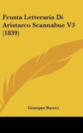 Frusta Letteraria Di Aristarco Scannabue V3 (1839) di Giuseppe Baretti edito da Kessinger Publishing