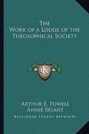 The Work of a Lodge of the Theosophical Society di Arthur E. Powell edito da Kessinger Publishing