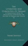The Literature and Curiosities of Dreams: A Commonplace Book of Speculations Concerning the Mystery of Dreams and Visions V2 di Frank Seafield edito da Kessinger Publishing