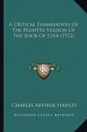 A Critical Examination of the Peshitta Version of the Book of Ezra (1922) di Charles Arthur Hawley edito da Kessinger Publishing