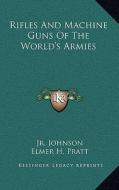Rifles and Machine Guns of the World's Armies di Jr. Melvin Maynard Johnson edito da Kessinger Publishing