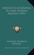 Education According to Some Modern Masters (1916) di Charles Franklin Thwing edito da Kessinger Publishing
