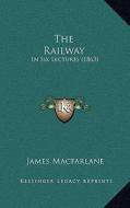 The Railway: In Six Lectures (1863) di James MacFarlane edito da Kessinger Publishing