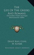 The Life of the Greeks and Romans: Described from Antique Monuments (1896) di Ernst Karl Guhl, W. Koner edito da Kessinger Publishing