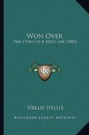 Won Over: The Story of a Boy's Life (1885) the Story of a Boy's Life (1885) di Nellie Hellis edito da Kessinger Publishing