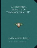 An Internal Parasite of Thysanoptera (1912) di Harry Merwin Russell edito da Kessinger Publishing