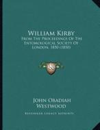 William Kirby: From the Proceedings of the Entomological Society of London, 1850 (1850) di John Obadiah Westwood edito da Kessinger Publishing
