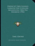 Ubersicht Uber Lessings Laokoon Und Schillers Abhandlung Uber Das Erhabene (1902) di Emil Grosse edito da Kessinger Publishing
