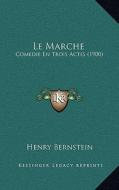 Le Marche: Comedie En Trois Actes (1900) di Henry Bernstein edito da Kessinger Publishing