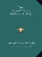 The Yellow-Fever Mosquito (1913) di Leland Ossian Howard edito da Kessinger Publishing