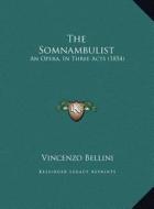 The Somnambulist the Somnambulist: An Opera, in Three Acts (1854) an Opera, in Three Acts (1854) di Vincenzo Bellini edito da Kessinger Publishing