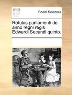 Rotulus Parliamenti De Anno Regni Regis Edwardi Secundi Quinto. di Multiple Contributors edito da Gale Ecco, Print Editions