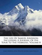 The Life Of Samuel Johnson: Including A Journal Of His Tour To The Hebrides, Volume 8 di James Boswell, John Wright edito da Nabu Press