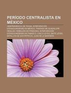 Período centralista en México di Fuente Wikipedia edito da Books LLC, Reference Series
