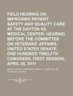 Field Hearing On Improving Patient Safety And Quality Care At The Dayton Va Medical Center: Hearing Before The Committee On Veterans' Affairs di United States Congress Senate, Anonymous edito da Books Llc, Reference Series