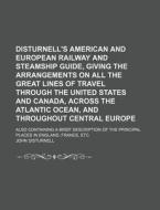Disturnell's American and European Railway and Steamship Guide, Giving the Arrangements on All the Great Lines of Travel Through the United States and di John Disturnell edito da Rarebooksclub.com