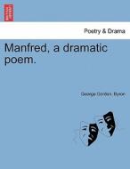 Manfred, a dramatic poem. di George Gordon. Byron edito da British Library, Historical Print Editions