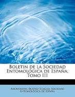 Boletin De La Sociedad Entomol Gica De Espa A, Tomo Iii di Anonymous, Beatriz Scaglia edito da Bibliolife