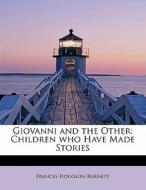 Giovanni and the Other: Children who Have Made Stories di Frances Hodgson Burnett edito da BiblioLife