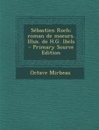 Sebastien Roch; Roman de Moeurs. Illus. de H.G. Ibels di Octave Mirbeau edito da Nabu Press