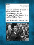 Bracton and His Relation to the Roman Law. a Contribution to the History of the Roman Law in the Middle Ages. di Carl Guterbock, Brinton Coxe edito da Gale, Making of Modern Law