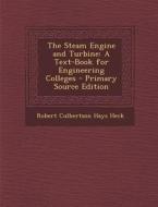 The Steam Engine and Turbine: A Text-Book for Engineering Colleges di Robert Culbertson Hays Heck edito da Nabu Press