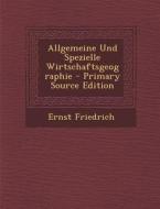 Allgemeine Und Spezielle Wirtschaftsgeographie - Primary Source Edition di Ernst Friedrich edito da Nabu Press