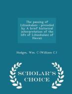 The Passing Of Liliuokalani di Wm C Hodges edito da Scholar's Choice