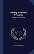 Fishing Across The Continent di William Newell Hull edito da Sagwan Press