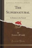 The Supernatural: In Relation To The Nat di JAMES M'COSH edito da Lightning Source Uk Ltd