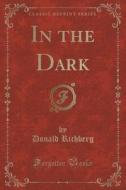 In The Dark (classic Reprint) di Donald Richberg edito da Forgotten Books