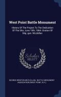 West Point Battle Monument: History of the Project to the Dedication of the Site, June 15th, 1864. Oration of Maj.-Gen.  di George Brinton Mcclellan, N. Y. ). edito da CHIZINE PUBN