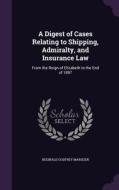 A Digest Of Cases Relating To Shipping, Admiralty, And Insurance Law di Reginald Godfrey Marsden edito da Palala Press