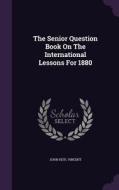 The Senior Question Book On The International Lessons For 1880 di John Heyl Vincent edito da Palala Press