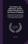 The Fathers, The Reformers, And The Public Formularies Of The Church Of England di John Allen edito da Palala Press