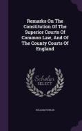 Remarks On The Constitution Of The Superior Courts Of Common Law, And Of The County Courts Of England di William Fowler edito da Palala Press