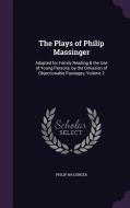 The Plays Of Philip Massinger di Philip Massinger edito da Palala Press