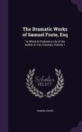 The Dramatic Works Of Samuel Foote, Esq di Samuel Foote edito da Palala Press