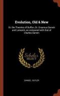 Evolution, Old & New: Or, the Theories of Buffon, Dr. Erasmus Darwin and Lamarck, as Compared with That of Charles Darwi di Samuel Butler edito da CHIZINE PUBN