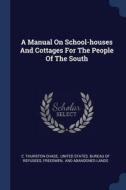 A Manual on School-Houses and Cottages for the People of the South di C. Thurston Chase, Freedmen edito da CHIZINE PUBN