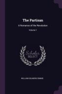 The Partisan: A Romance of the Revolution; Volume 1 di William Gilmore Simms edito da CHIZINE PUBN