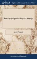Four Essays Upon The English Language: N di JOHN WARD edito da Lightning Source Uk Ltd