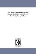 The Science of Aesthetics; Or, the Nature, Kinds, Laws, and Uses of Beauty. by Henry N. Day di Henry Noble Day edito da UNIV OF MICHIGAN PR