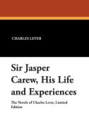 Sir Jasper Carew, His Life and Experiences di Charles Lever edito da Wildside Press